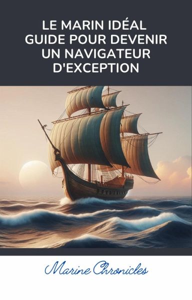 Le Marin Idéal Guide pour Devenir un Navigateur d'Exception (eBook, ePUB) Le Marin Idéal Guide pour Devenir un Navigateur d'Exception (eBook, ePUB)