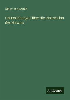 Untersuchungen über die Innervation des Herzens - Bezold, Albert von Untersuchungen über die Innervation des Herzens - Bezold, Albert von