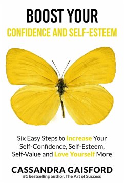 Cover Boost Your Self-Esteem and Confidence: Six Easy Steps to Increase Self-Confidence, Self-esteem, Self-Value and Love Yourself More (eBook, ePUB)