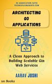 Architecting Go Applications: A Clean Approach to Building Scalable Gin Web Services (eBook, ePUB)