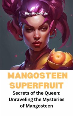 Cover Mangosteen Superfruit - Secrets of the Queen: Unraveling the Mysteries of Mangosteen (SuperFruits surprise) (eBook, ePUB)