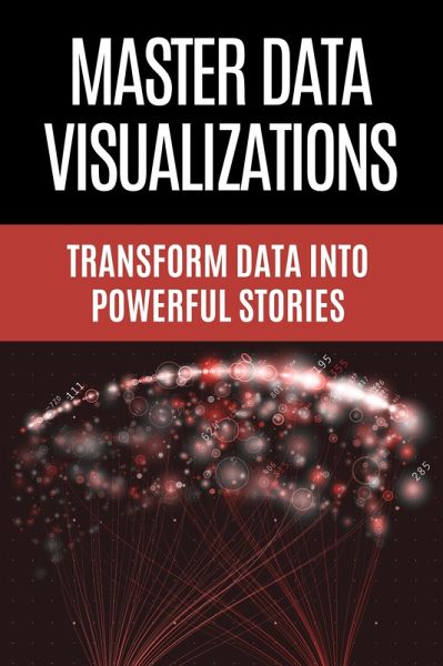 Master Data Visualizations - Transform Data into Powerful Stories (eBook, ePUB) Master Data Visualizations - Transform Data into Powerful Stories (eBook, ePUB)