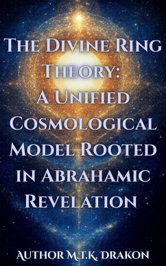 Cover The Divine Ring Theory: A Unified Cosmological Model Rooted in Abrahamic Revelation (eBook, ePUB)