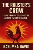 The Rooster's Crow: Africa'S Prophetic Revolution And The Vatican'S Silence. (eBook, ePUB) The Rooster's Crow: Africa'S Prophetic Revolution And The Vatican'S Silence. (eBook, ePUB)