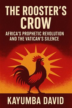 Cover The Rooster's Crow: Africa'S Prophetic Revolution And The Vatican'S Silence. (eBook, ePUB)