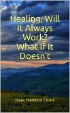 Healing, Will It Always Work? What If It Doesn't (eBook, ePUB) Healing, Will It Always Work? What If It Doesn't (eBook, ePUB)