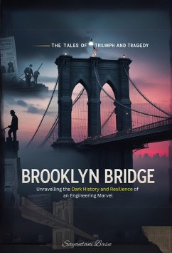 Brooklyn Bridge: Tales of Triumph and Tragedy Unravelling the Dark History and Resilience of an Engineering Marvel (eBook, ePUB) Cover Brooklyn Bridge: Tales of Triumph and Tragedy Unravelling the Dark History and Resilience of an Engineering Marvel (eBook, ePUB)
