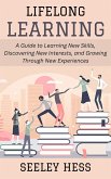 Lifelong Learning: A Guide to Learning New Skills, Discovering New Interests, and Growing Through New Experiences (eBook, ePUB) Lifelong Learning: A Guide to Learning New Skills, Discovering New Interests, and Growing Through New Experiences (eBook, ePUB)