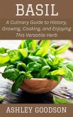 Basil: A Culinary Guide to History, Growing, Cooking, and Enjoying This Versatile Herb (eBook, ePUB) Basil: A Culinary Guide to History, Growing, Cooking, and Enjoying This Versatile Herb (eBook, ePUB)