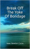 Break Off The Yoke Of Bondage (eBook, ePUB) Break Off The Yoke Of Bondage (eBook, ePUB)
