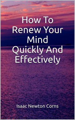 How To Renew Your Mind Quickly And Effectively (eBook, ePUB) - Corns, Isaac Newton