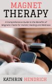 Magnet Therapy: A Comprehensive Guide to the Benefits of Magnetic Fields for Holistic Healing and Wellness (eBook, ePUB) Magnet Therapy: A Comprehensive Guide to the Benefits of Magnetic Fields for Holistic Healing and Wellness (eBook, ePUB)