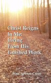 Christ Reigns In Me: Living From His Finished Work (eBook, ePUB) Christ Reigns In Me: Living From His Finished Work (eBook, ePUB)
