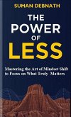 The Power of Less: Mastering the Art of Mindset Shift to Focus on What Truly Matters (eBook, ePUB) The Power of Less: Mastering the Art of Mindset Shift to Focus on What Truly Matters (eBook, ePUB)
