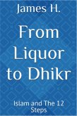 From Liquor to Dhikr: Islam and the 12 Steps (eBook, ePUB) From Liquor to Dhikr: Islam and the 12 Steps (eBook, ePUB)