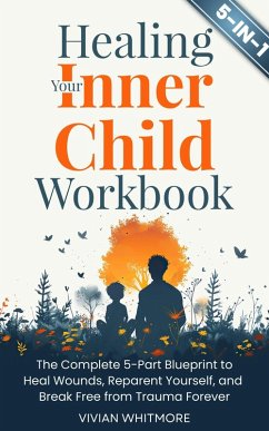 Cover Healing Your Inner Child Workbook 5 in 1: The Complete 5-Part Blueprint to Heal Wounds, Reparent Yourself, and Break Free from Trauma Forever (eBook, ePUB)