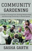Community Gardening: A Guide to Growing Food, Building Relationships, and Nurturing Community in Shared Spaces (eBook, ePUB) Community Gardening: A Guide to Growing Food, Building Relationships, and Nurturing Community in Shared Spaces (eBook, ePUB)