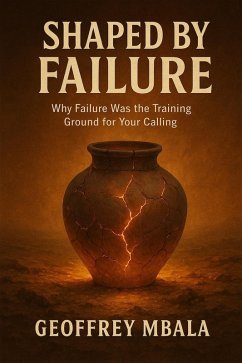 Shaped By Failure: Why Failure Was The Training Ground For Your Calling (eBook, ePUB) - Mbala, Geoffrey