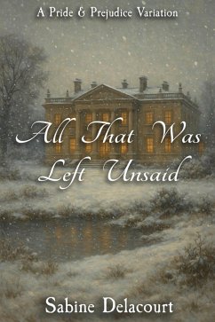 All That Was Left Unsaid: A Pride and Prejudice Variation (eBook, ePUB) - Delacourt, Sabine