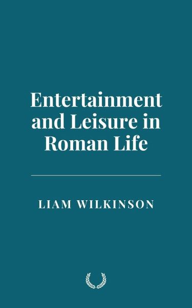 Entertainment and Leisure in Roman Life (eBook, ePUB) Entertainment and Leisure in Roman Life (eBook, ePUB)