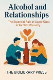 Alcohol And Relationships: The Essential Role of Loved Ones in Alcohol Recovery (eBook, ePUB) Alcohol And Relationships: The Essential Role of Loved Ones in Alcohol Recovery (eBook, ePUB)