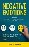 Negative Emotions: Emotional Self Help for Controlling Negative Feelings (Complete Step by Step Guide to Transforming Your Negativity Into Positive Energy) (eBook, ePUB)