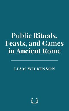 Public Rituals, Feasts, and Games in Ancient Rome (eBook, ePUB) - Wilkinson, Liam