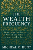 The Wealth Frequency; How To Align Your Energy, Mindset, And Habits To Attract Limitless Success (eBook, ePUB)