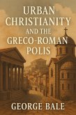 Urban Christianity and the Greco-Roman Polis (eBook, ePUB) Urban Christianity and the Greco-Roman Polis (eBook, ePUB)