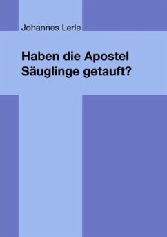 Haben die Apostel Säuglinge getauft? - Lerle, Johannes