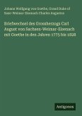Briefwechsel des Grossherzogs Carl August von Sachsen-Weimar-Eisenach mit Goethe in den Jahren 1775 bis 1828