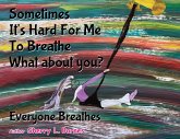 Sometimes It's Hard for Me to Breathe. What About You? Sometimes It's Hard for Me to Breathe. What About You?