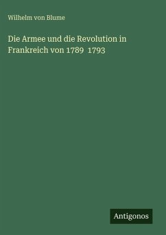 Die Armee und die Revolution in Frankreich von 1789 1793 - Blume, Wilhelm Von