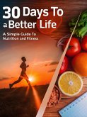 30 Days to a Better Life: A Simple Guide to Nutrition and Fitness (eBook, ePUB) 30 Days to a Better Life: A Simple Guide to Nutrition and Fitness (eBook, ePUB)