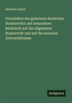 Cover Grundsätze des gemeinen deutschen Staatsrechts: mit besonderer Rücksicht auf das allgemeine Staatsrecht und auf die neuesten Zeitverhältnisse
