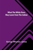 What The White Race May Learn From The Indian What The White Race May Learn From The Indian