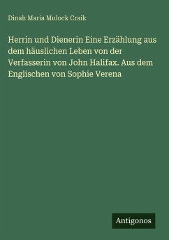 Cover Herrin und Dienerin Eine Erzählung aus dem häuslichen Leben von der Verfasserin von John Halifax. Aus dem Englischen von Sophie Verena