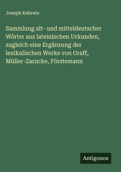 Cover Sammlung alt- und mitteldeutscher Wörter aus lateinischen Urkunden, zugleich eine Ergänzung der lexikalischen Werke von Graff, Müller-Zarncke, Förstemann