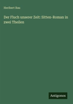 Der Fluch unserer Zeit: Sitten-Roman in zwei Theilen - Rau, Heribert
