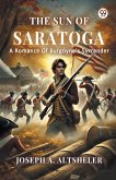 The Sun Of Saratoga A Romance Of Burgoyne s Surrender The Sun Of Saratoga A Romance Of Burgoyne s Surrender