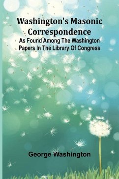 Cover Washington'S Masonic Correspondence; As Found Among The Washington Papers In The Library Of Congress