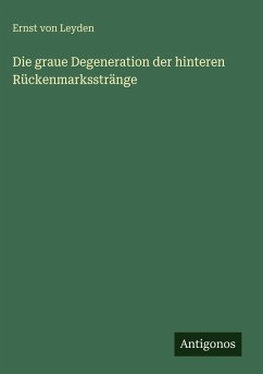 Die graue Degeneration der hinteren Rückenmarksstränge - Leyden, Ernst Von