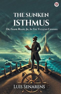 The Sunken Isthmus Or, Frank Reade, Jr., In The Yucatan Channel - Senarens, Luis