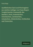 Ausführliches Sach und Wortregister zur zweiten Auflage von Franz Bopp's Vergleichender Grammatik des Sanskrit, Send, Armenischen, Griechischen, Lateinischen, Litauischen, Altslavischen, Gothischen und Deutschen
