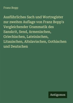 Cover Ausführliches Sach und Wortregister zur zweiten Auflage von Franz Bopp's Vergleichender Grammatik des Sanskrit, Send, Armenischen, Griechischen, Lateinischen, Litauischen, Altslavischen, Gothischen und Deutschen