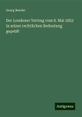 Der Londoner Vertrag vom 8. Mai 1852 in seiner rechtlichen Bedeutung geprüft Der Londoner Vertrag vom 8. Mai 1852 in seiner rechtlichen Bedeutung geprüft