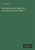 Aus dem Leben der Vögel Eine naturpsychologische Skizze Aus dem Leben der Vögel Eine naturpsychologische Skizze