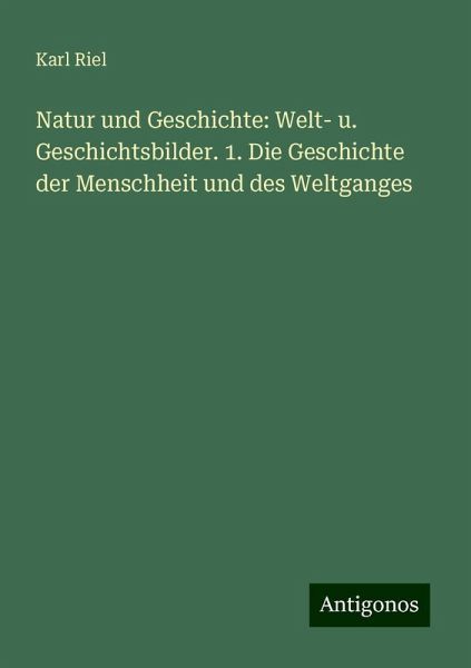 Natur und Geschichte: Welt- u. Geschichtsbilder. 1. Die Geschichte der Menschheit und des Weltganges