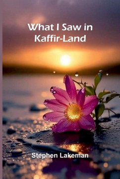 What I Saw In Kaffir-Land - Stephen Lakeman