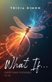 What If...EVERYTHING IS POSSIBLE (it is) What If...EVERYTHING IS POSSIBLE (it is)